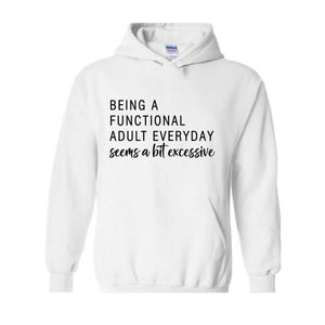 Being A Functional Adult Everyday Seems A Bit Excessive Hoodie, Adult Life Hoodie, Sarcastic Hoodie