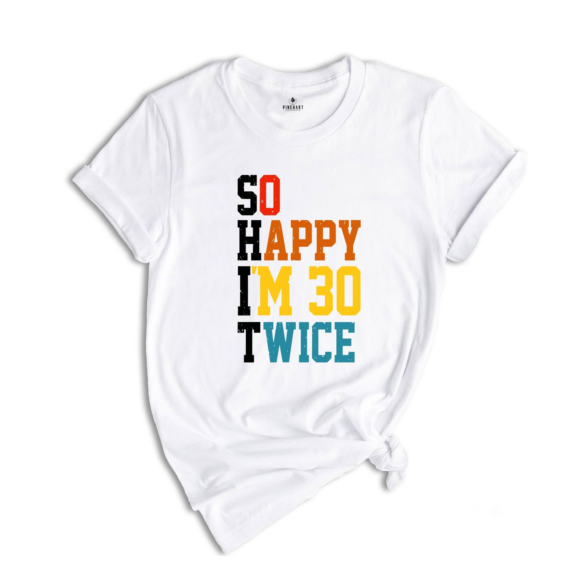 So Happy I'm 30 Twice Shirt, Birthday Party Shirt, Funny Birthday Shirt, Funny Birthday Gift, Birthday Trip Shirt, Birthday Gift