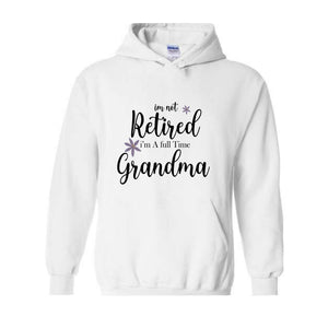 I'm Not Retired I'm a Full Time Grandma Hoodie, Retired Grandma Hoodie, Cute Grandma Hoodie, Gift For Grandma