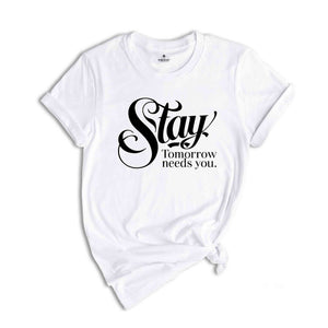 Stay Tomorrow Needs You Shirt, Suicide Awareness Shirt, Suicide Prevention Tshirt,Therapist Gifts, Mental Health Awareness Shirt