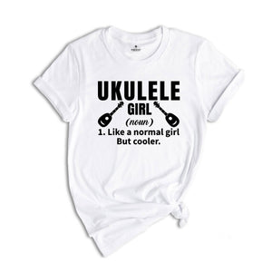 Ukulele Girl Definition Shirt, Like a Normal Girl but Cooler Shirt, Music Shirt, Gift for Musician, Girlfriend Gift, Cute Uke Shirt