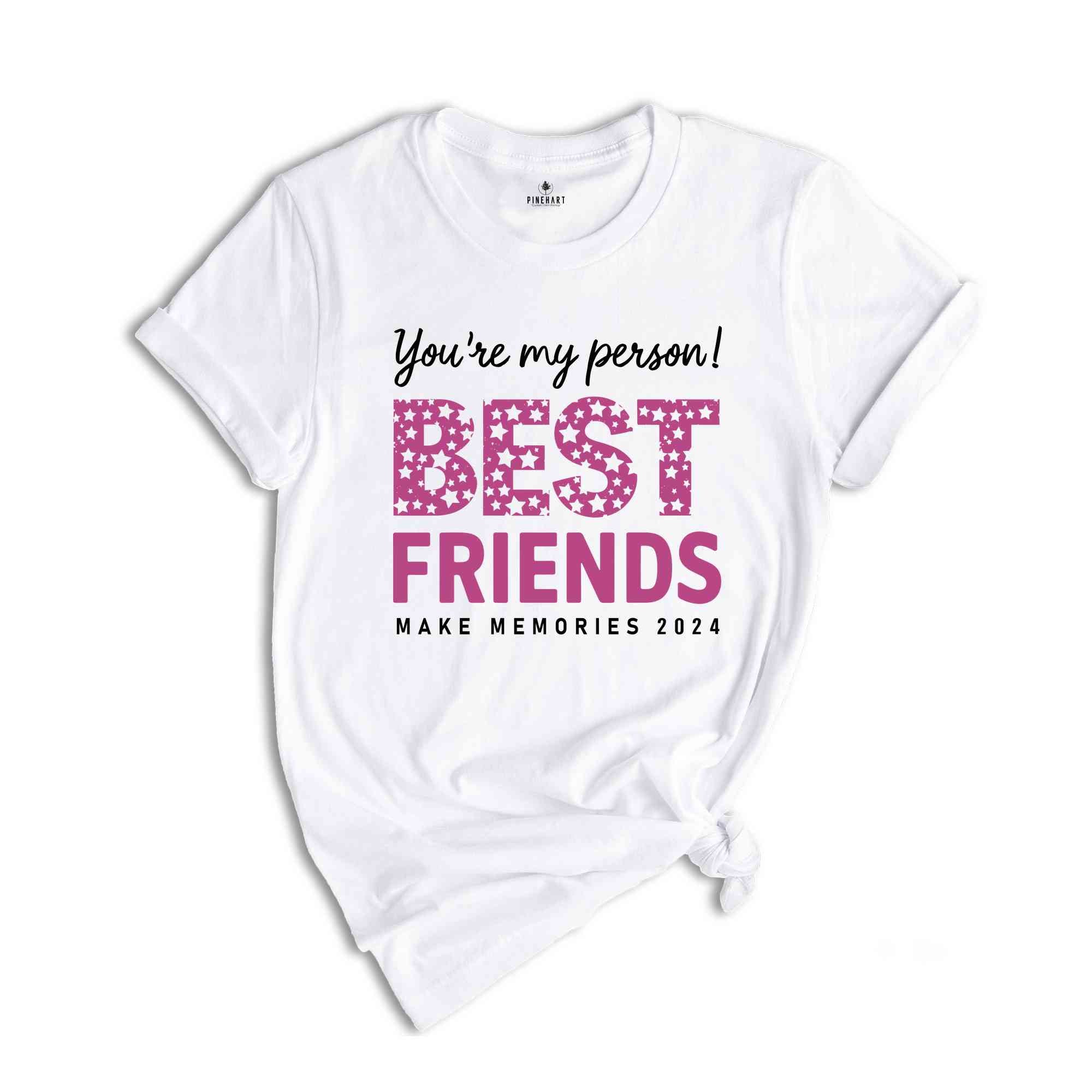 You Are My Person Best Friends 2024 Shirt, Make Memories Shirt, Trendy Besties Shirt, Cute Girls Gift, Best Friends Shirt