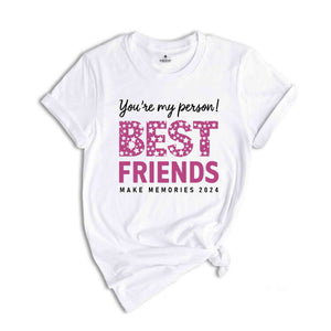 You Are My Person Best Friends 2024 Shirt, Make Memories Shirt, Trendy Besties Shirt, Cute Girls Gift, Best Friends Shirt