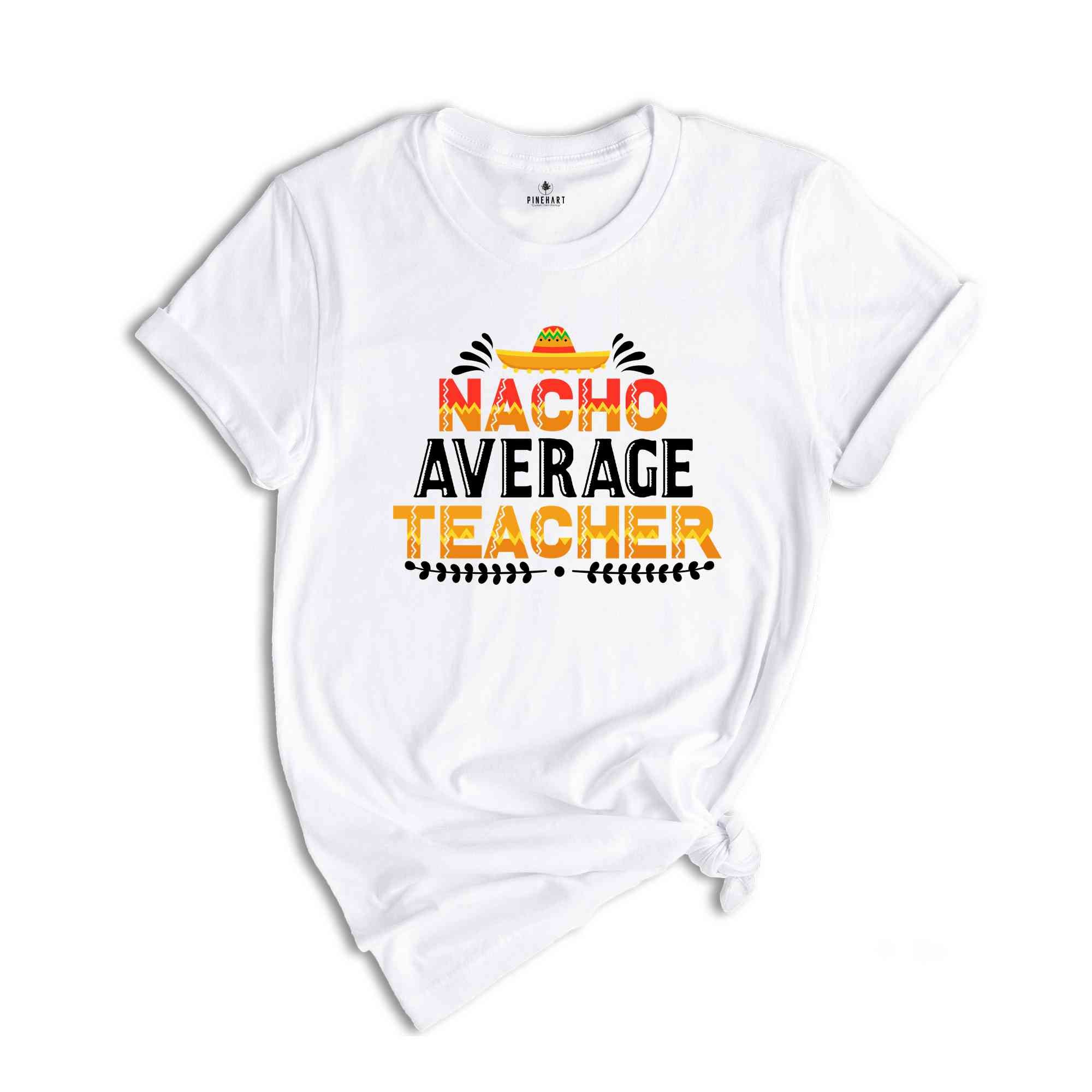 Nacho Average Teacher Shirt, Funny Teacher Shirt, Gift for Teacher, Back to School Shirt, Gift For Teacher, Teacher Life Shirt