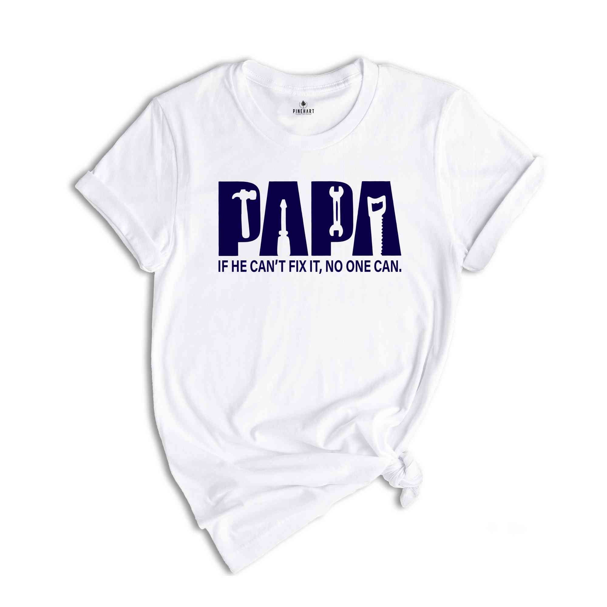 Papa Shirt, If He Can't Fix It No One Can Shirt, Fathers Day Shirt, Gift For Fathers Day, Gift For Dad, Dad Shirt, Gift For Papa