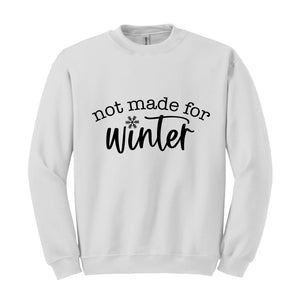 Not Made for Winter Sweatshirt, Hate Winter Sweatshirt, Sassy Sweatshirt, Winter Sweatshirt, Holiday Lover Gifts