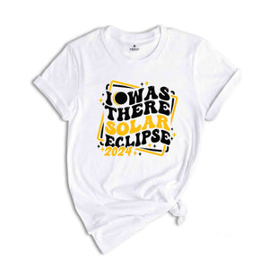 I Was There Solar Eclipse 2024 T-Shirt, April 8 2024 Solar Eclipse, Total Solar Eclipse Apparel, Solar Eclipse Shirt