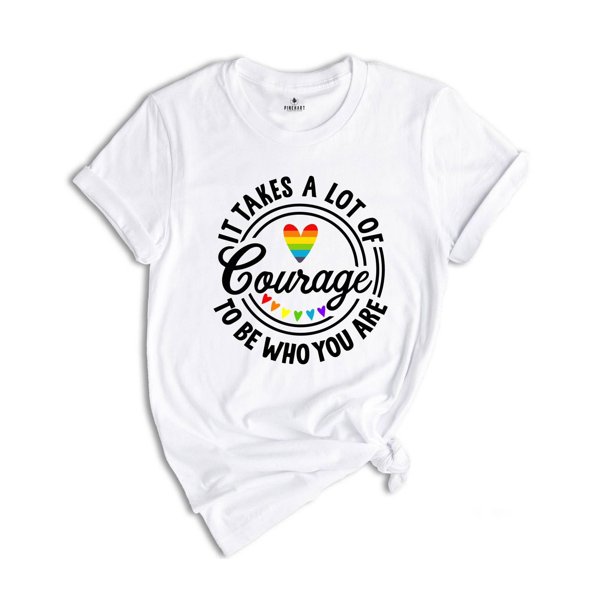 It Takes A Lot Of Courage To Be Who You Are Shirt, Pride Shirt, Pride Month Shirt, Gay Pride T-Shirt 2025, LGBT Pride Rainbow Tee