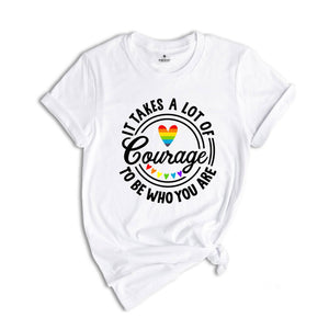 It Takes A Lot Of Courage To Be Who You Are Shirt, Pride Shirt, Pride Month Shirt, Gay Pride T-Shirt 2025, LGBT Pride Rainbow Tee