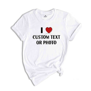 I Love Custom Text or Photo Shirt, Custom I Heart T-Shirt, Personalised I Heart Celebrity Name, Personalized Tee, I Love Text Tee