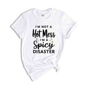 I'm Not A Hot Mess I'm A Spicy Disaster T-Shirt, Funny Sarcastic Shirt, Funny Trendy Shirt, Funny Quotes