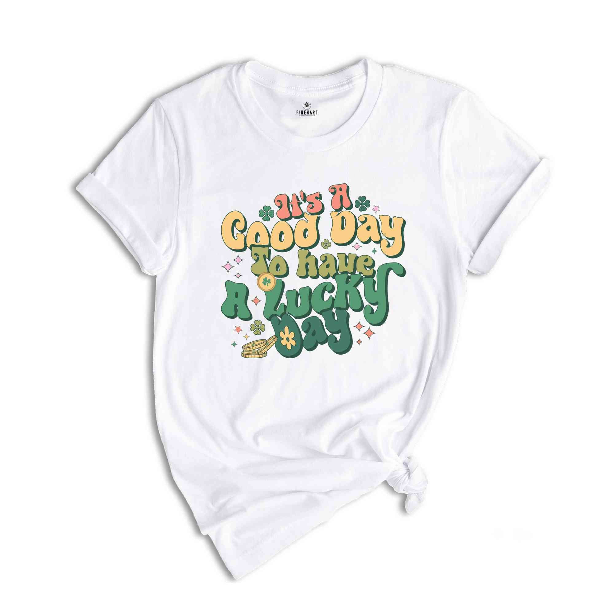 It's A Good Day To Have A Lucky Day Shirt, Saint Patricks Day Shirt, St. Patricks Day, Shamrock Shirt, Lucky Shirt