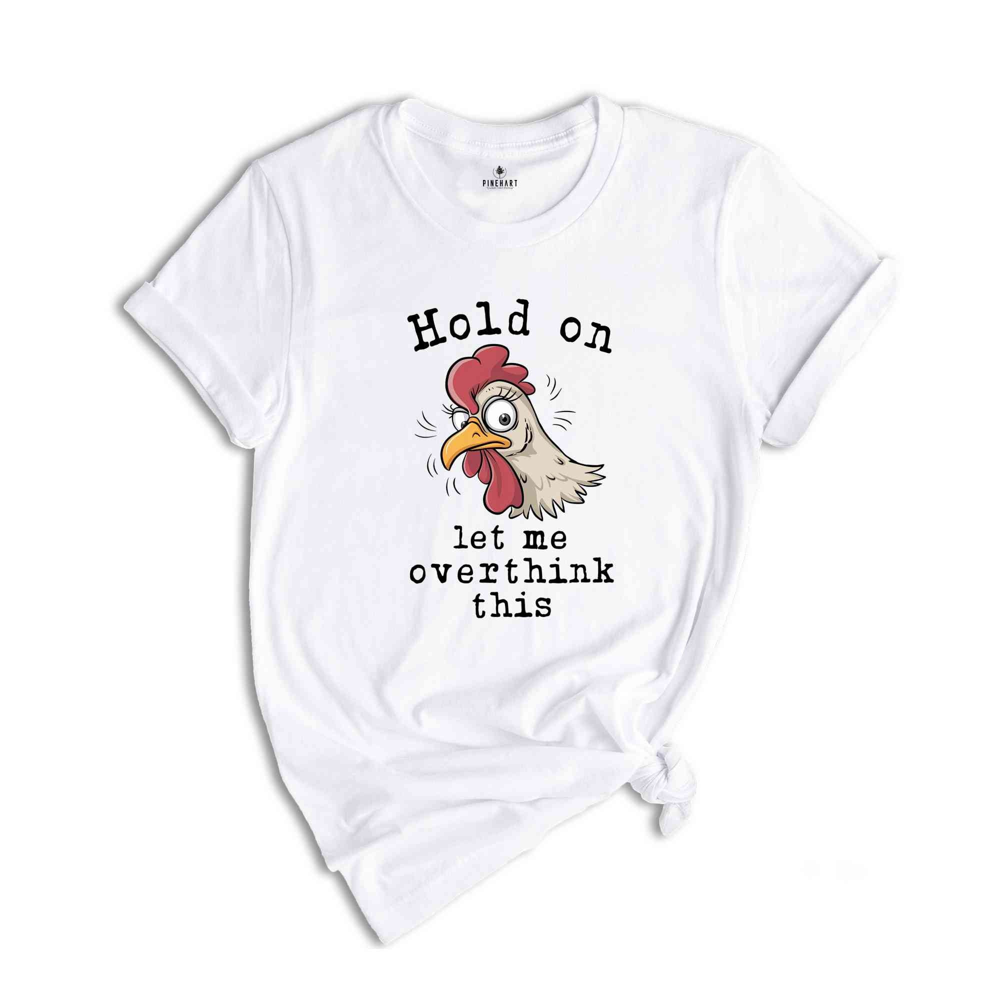 Hold On Let Me Overthink This Shirt, Humorous Shirt, Chicken Lover Shirt, Funny Chicken Shirt, Sarcastic Shirt