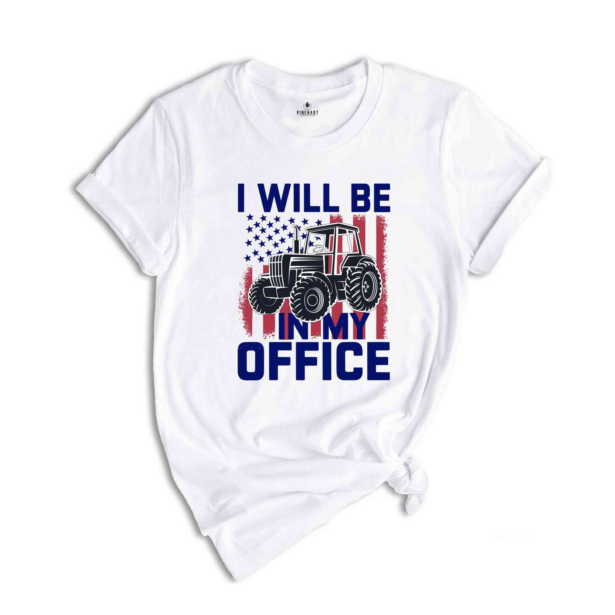 I'll Be In My Office Shirt, Tractor Shirt, Trendy Tractor Shirt, Farm Gifts Shirt, Farmer Shirt, Farm Family Shirt, Farm Life Shirt