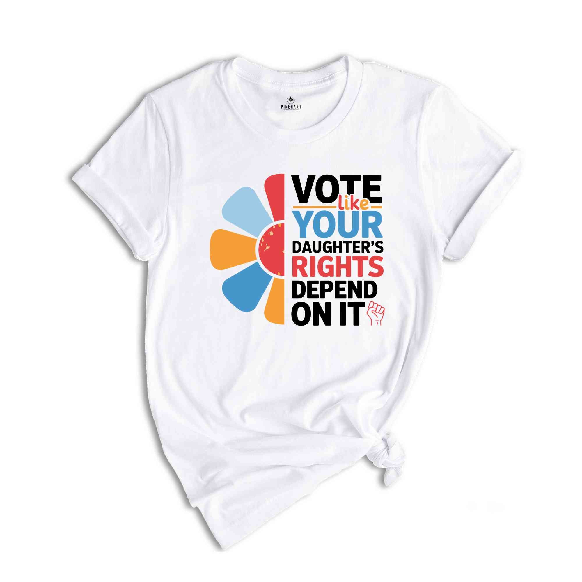 Vote Like Your Daughter's Rights Depend On It Shirt, Vote Shirt, Feminist Shirt, Women Rights Shirt, Human Rights Shirt