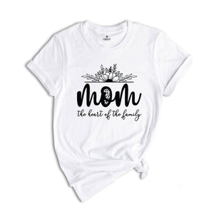 Mom The Heart Of The Family Shirt, Mom Life Shirt, Mom Shirt, Mothers Day Shirt, Mama Life Shirt, Mothers Day Gift, Family Shirt