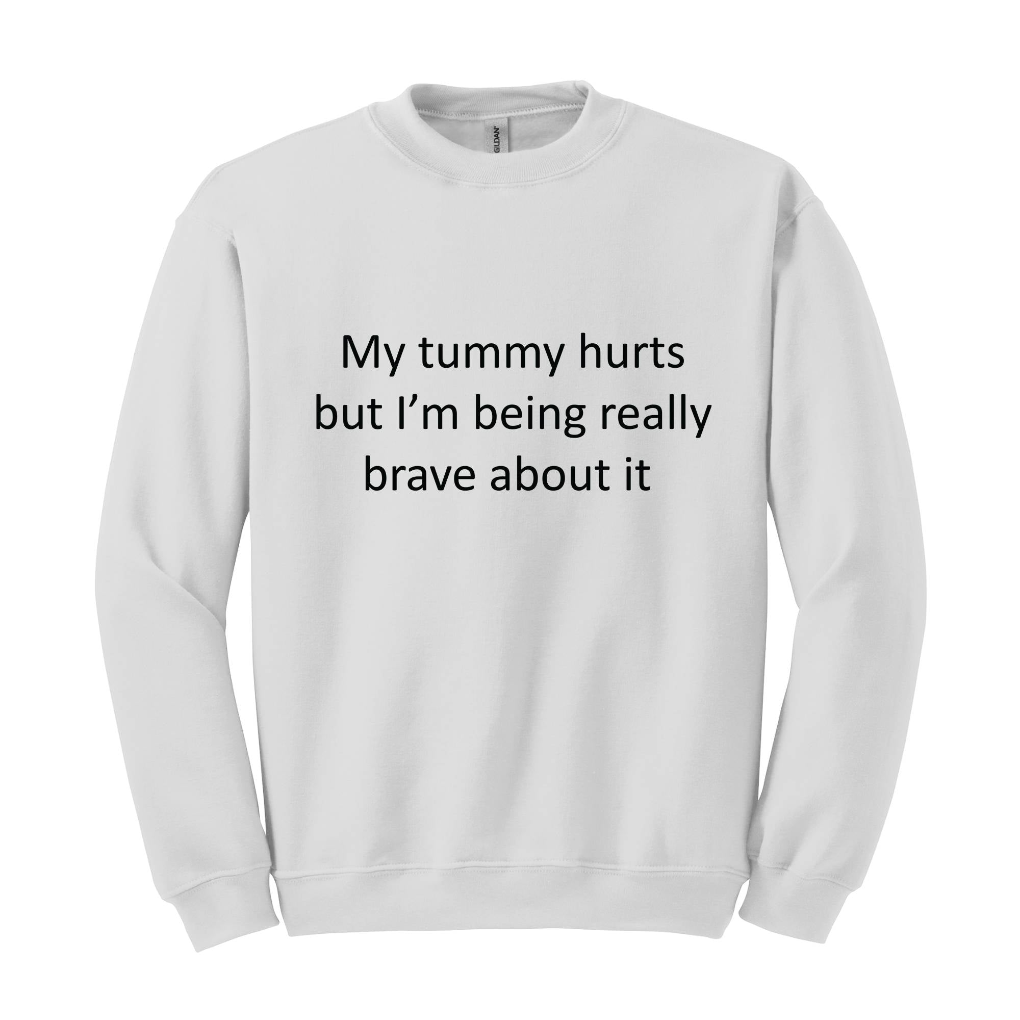 My Tummy Hurts Sweatshirt, My Tummy Hurts But I'm Being Really Brave About Hoodie, Funny Sweatshirt, Funny Quotes