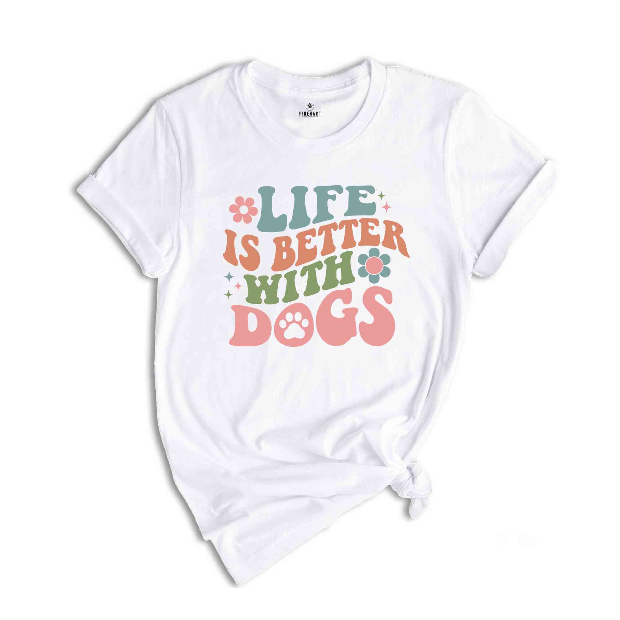 Life Is Better With Dogs Shirt, Dog Mom Shirt, Dog Owner Shirt, Dog Mama Shirt, Dog Lover Shirt, Animal Lover Shirt, Cute Dog Shirt