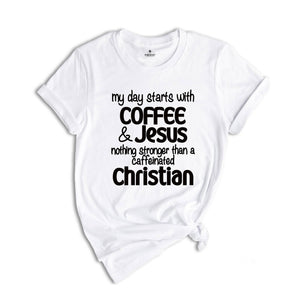 My Day Starts With Coffee & Jesus Shirt, Caffeinated Christian Shirt, Coffee Lover Shirt, Caffeine Addict Shirt, Christian Tee