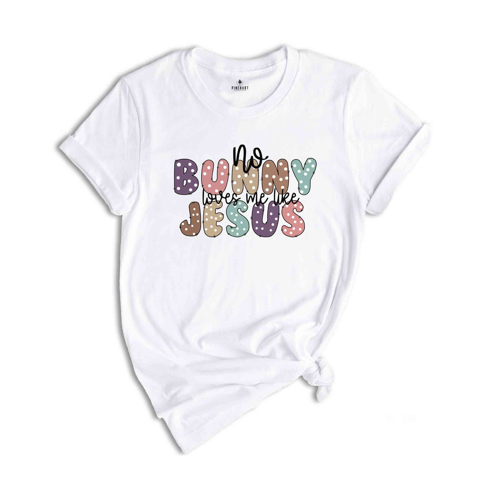 No Bunny loves me like Jesus Shirt, Adults Religious Shirt, Easter Shirt, Easter Christian Shirt, Jesus Shirt, Christian Shirt