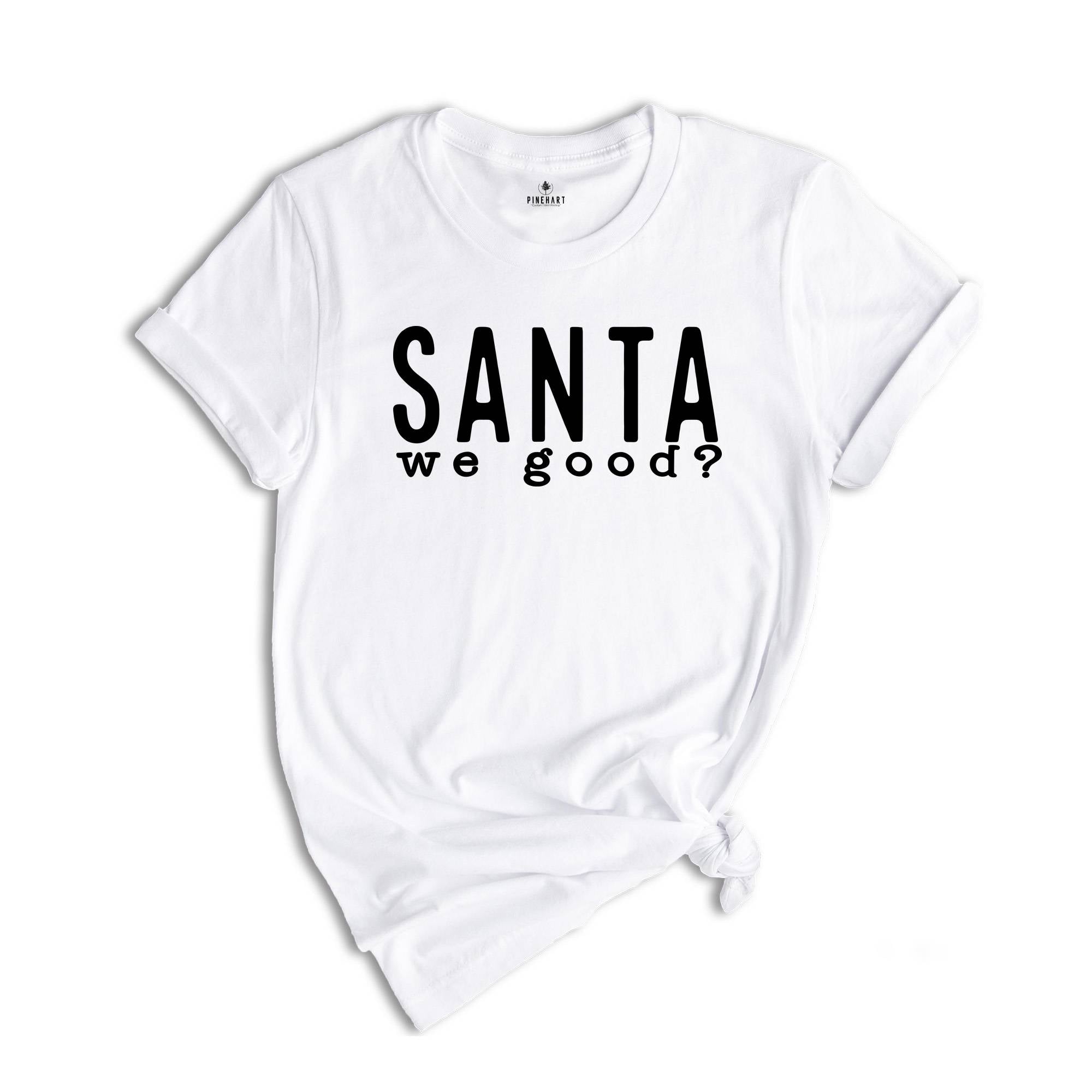 Santa We Good Shirt, Sarcastic Santa Shirt, Naughty Shirt, Funny Christmas Tee, Naughty Santa Shirt, Christmas