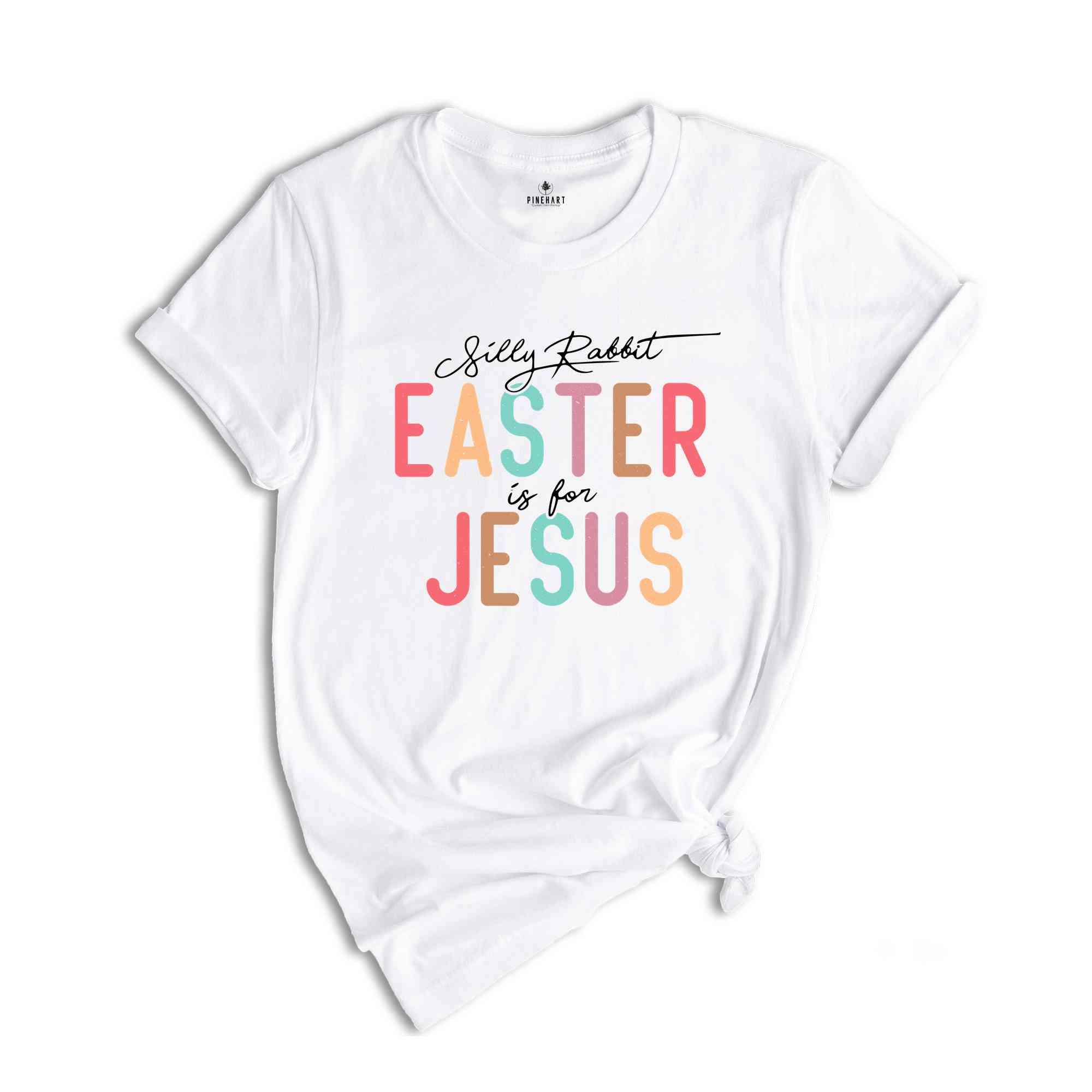 Silly Rabbit Easter is For Jesus Shirt, Religious Shirt, Easter Shirt, Easter Christian Shirt, Jesus Shirt