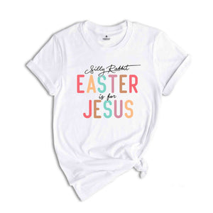 Silly Rabbit Easter is For Jesus Shirt, Religious Shirt, Easter Shirt, Easter Christian Shirt, Jesus Shirt