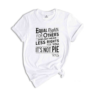 Equal Rights For Others Does Not Mean Less Rights For You It's Not Pie Shirt, Ruth Bader Ginsburg Shirt, Ruth Bader Shirt, Equality Shirt