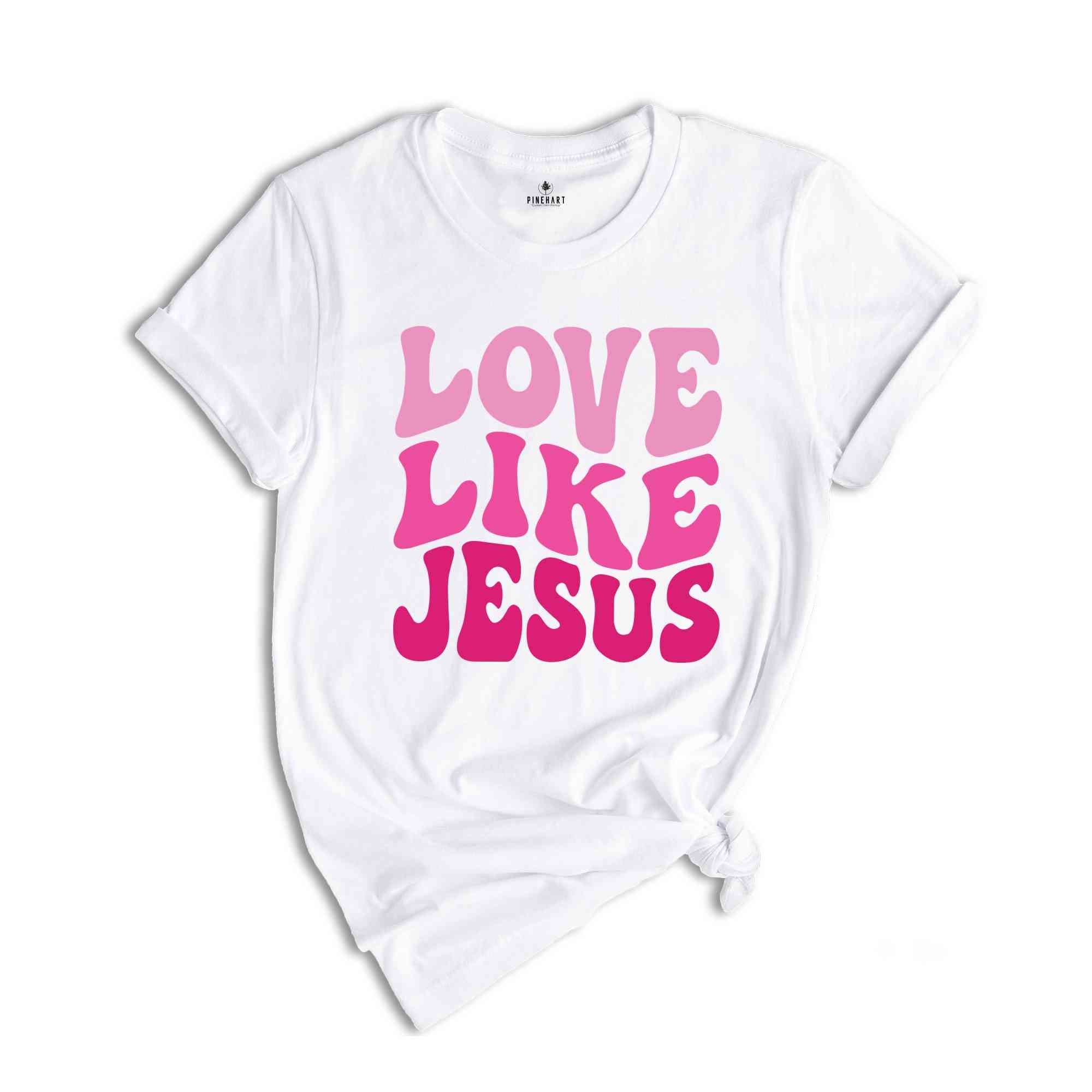 Love like Jesus T-Shirt, Faith Shirt, Christian Shirt, Jesus Shirts, Religious Shirt, Bible Verses Tee