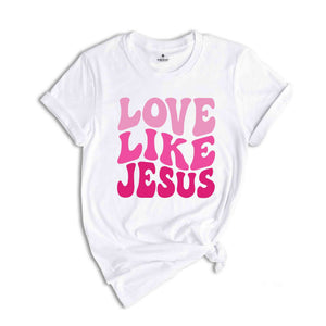 Love like Jesus T-Shirt, Faith Shirt, Christian Shirt, Jesus Shirts, Religious Shirt, Bible Verses Tee