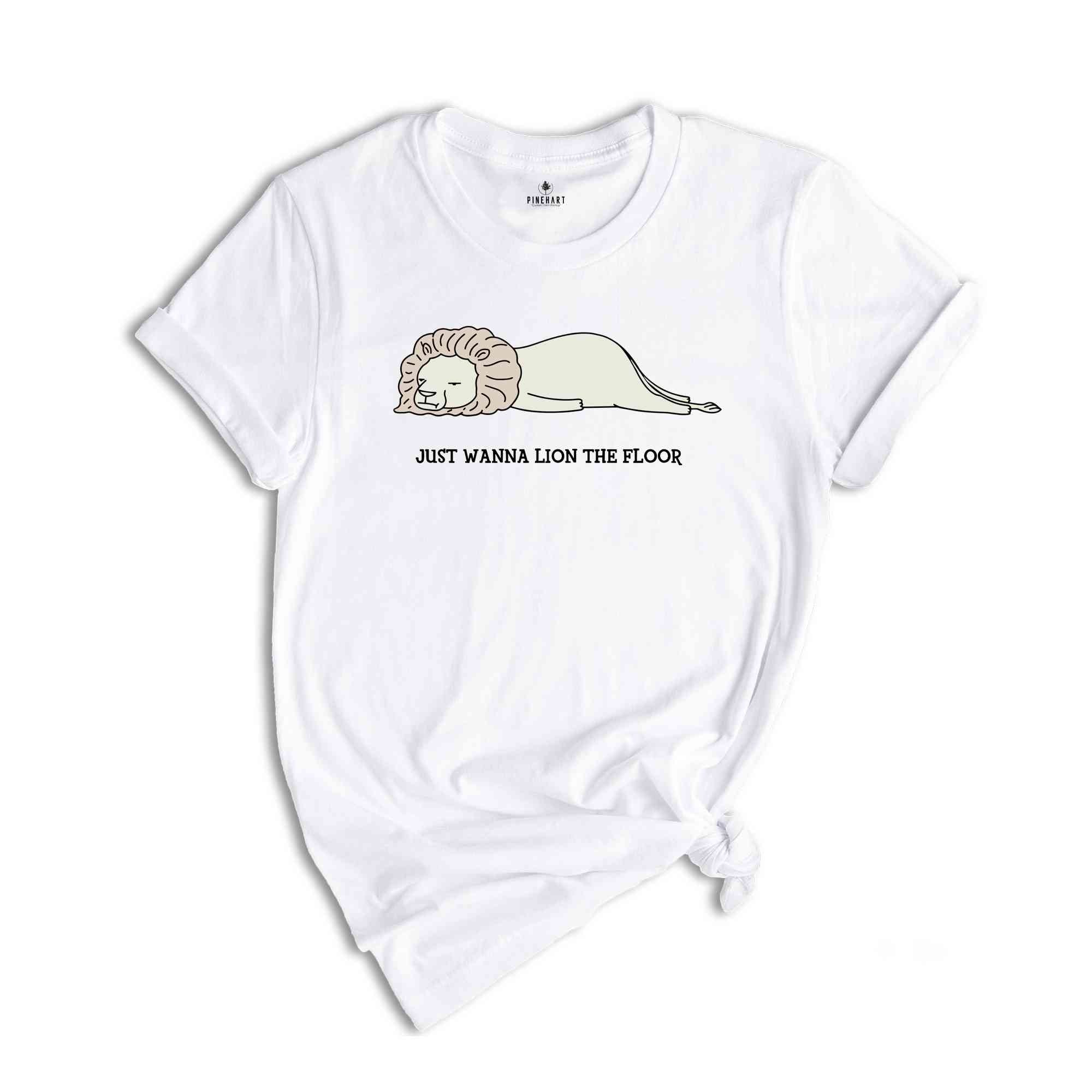 Just Wanna Lion The Floor Shirt, Just Wanna Lie On The Floor Tee, Lion Lover Shirt, Funny Lion Shirt, Funny Animal Tee