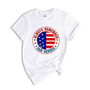 Always Remember Our Heroes Shirt, American Patriotic Shirt, Fourty Of July Shirt, Independence Day Shirt, America Lover Shirt