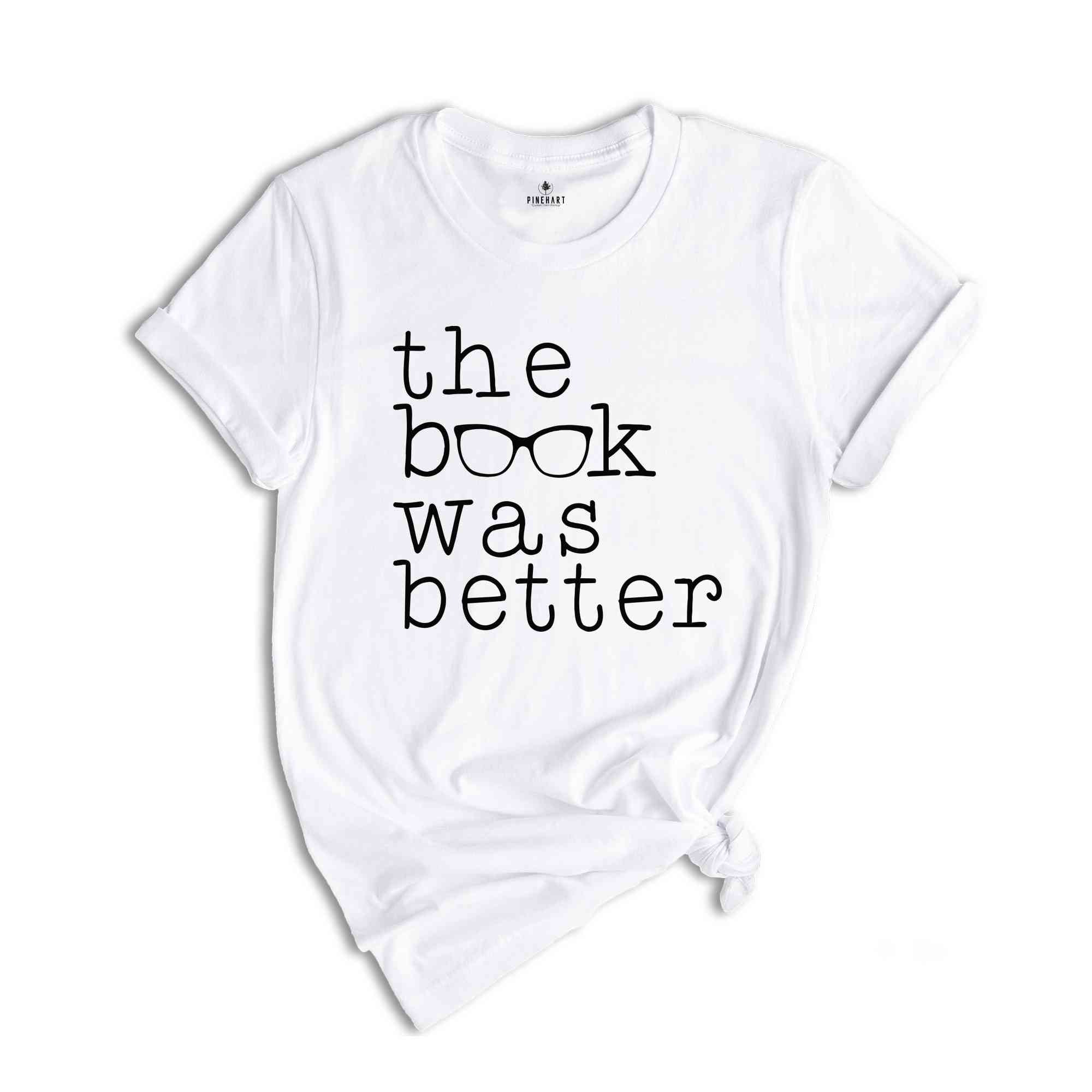 The Book Was Better Shirt, Book Lover Shirt, Librarian Shirt, Bookish Shirt, Bookworm Shirt, Literature Gift, Book Nerd Shirt