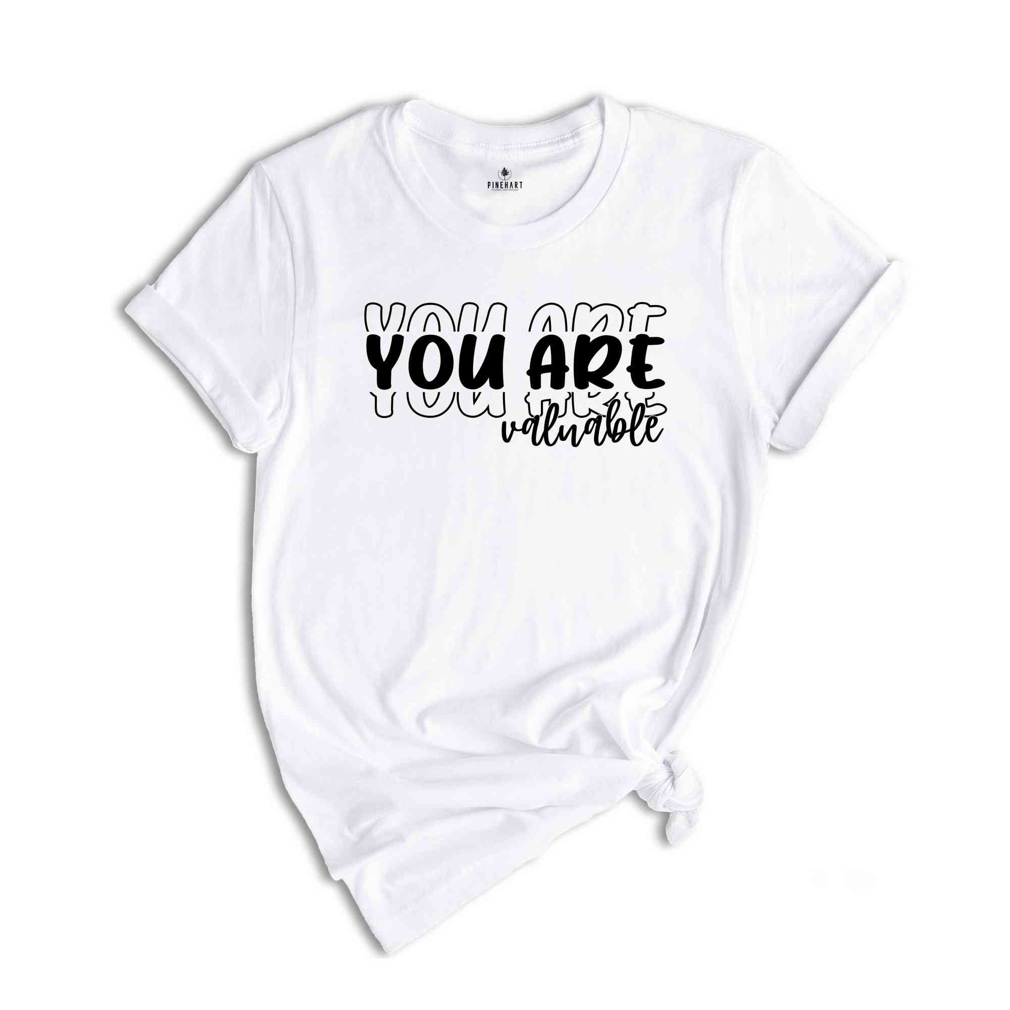 You Are Valuable T-Shirt, Life Motto Shirt, Positive Quotes T-Shirt, Inspirational Quotes Shirt, Mental Health Shirts