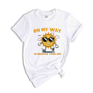 On My Way To Brighten Your Day Shirt, Cute Summer Shirt, Sunny Day Shirt, Positive Vibes, Sunshine Shirt, Funny Sun Shirt