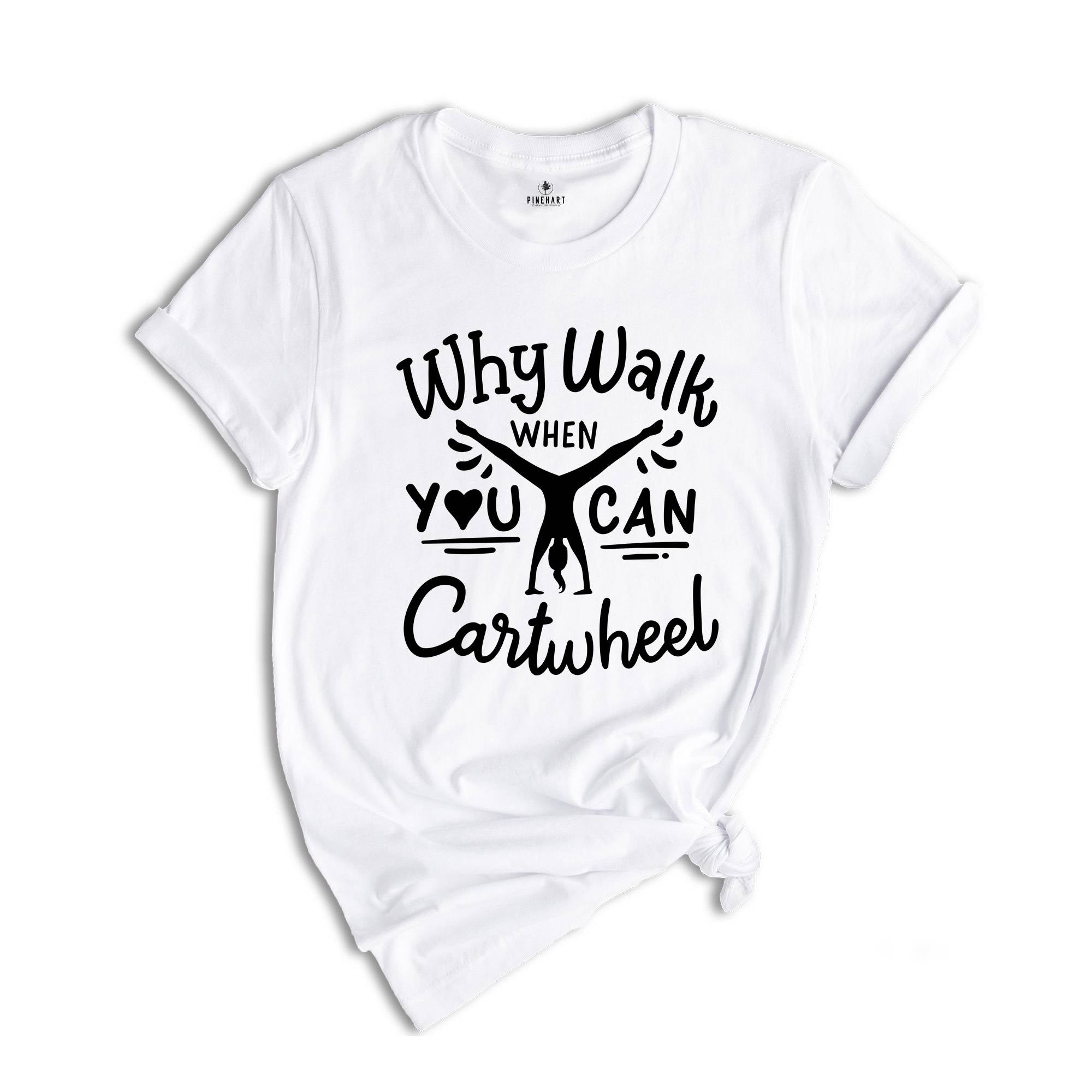 Why Walk When You Can Cartwheel T-Shirt, Gymnastics Shirt, Sport Tee, Gymnastics Lover Gift, PE Teacher Shirt