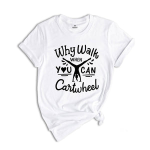 Why Walk When You Can Cartwheel T-Shirt, Gymnastics Shirt, Sport Tee, Gymnastics Lover Gift, PE Teacher Shirt