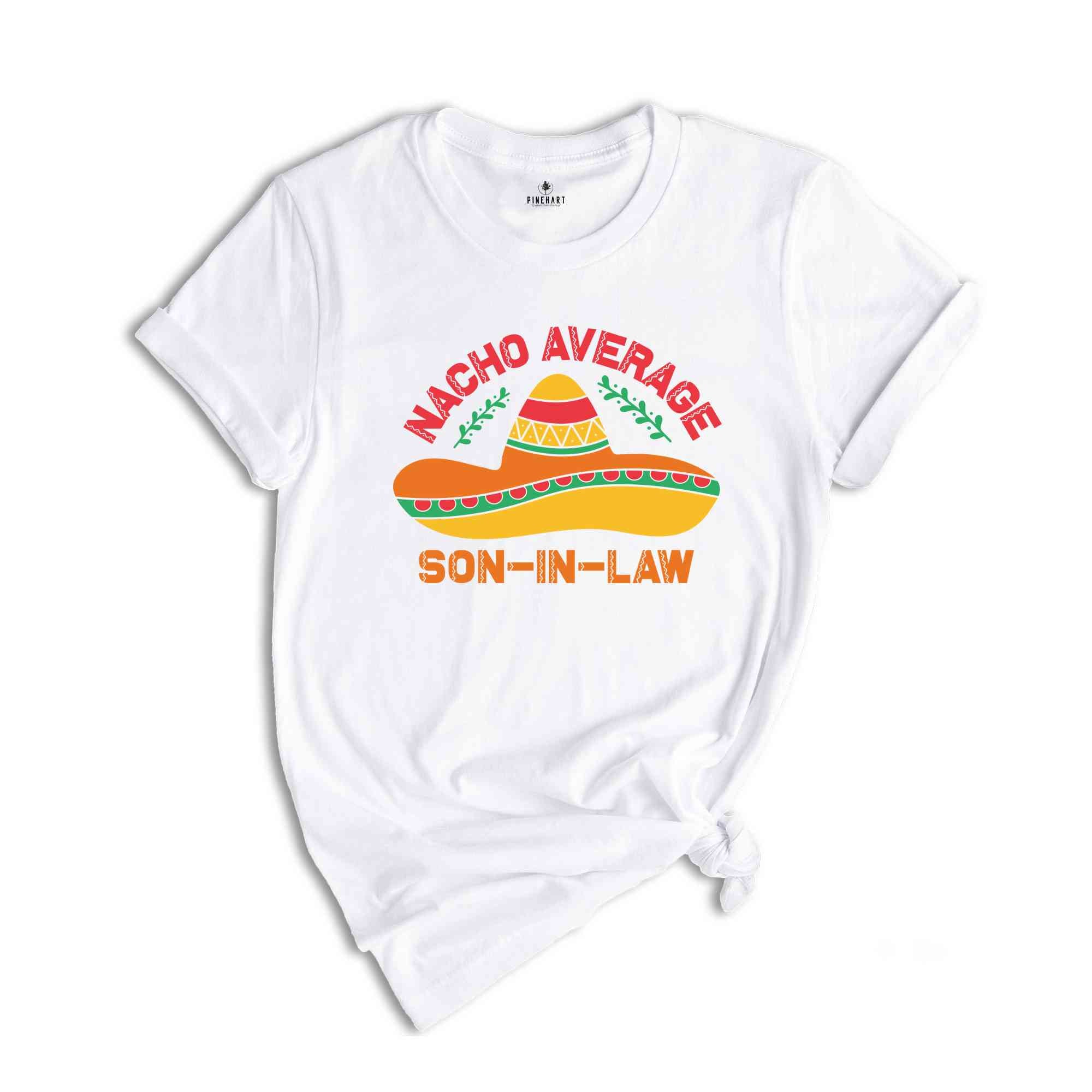 Nacho Average Son In Law Shirt, Funny Gift For Son, Cinco De Mayo Shirt, Mexican Fiesta Shirt, Fiesta Shirt, Mexican Party Shirt