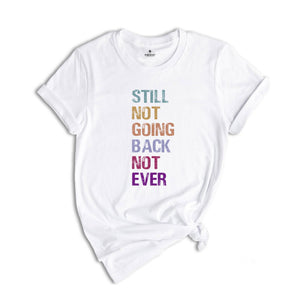 Still Not Going Back Not Ever Shirt, Feminist Shirt, Anti-trump Shirt, Election Shirt, Trump Shirt, Motivational Shirt