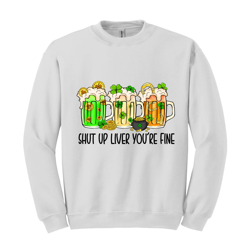 Shut Up Liver You're Fine Sweatshirt, Drinking Sweatshirt, Lucky Sweatshirt, Irish Day Sweatshirt, Shamrock Sweatshirt, St. Patricks Day