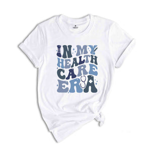 In My Health Care Era Shirt, Gift For Nurse, Nurse Life Shirt, Nurse Week Shirt, Health Care Shirt, Funny Nurse Shirt, Future Nurse Tee