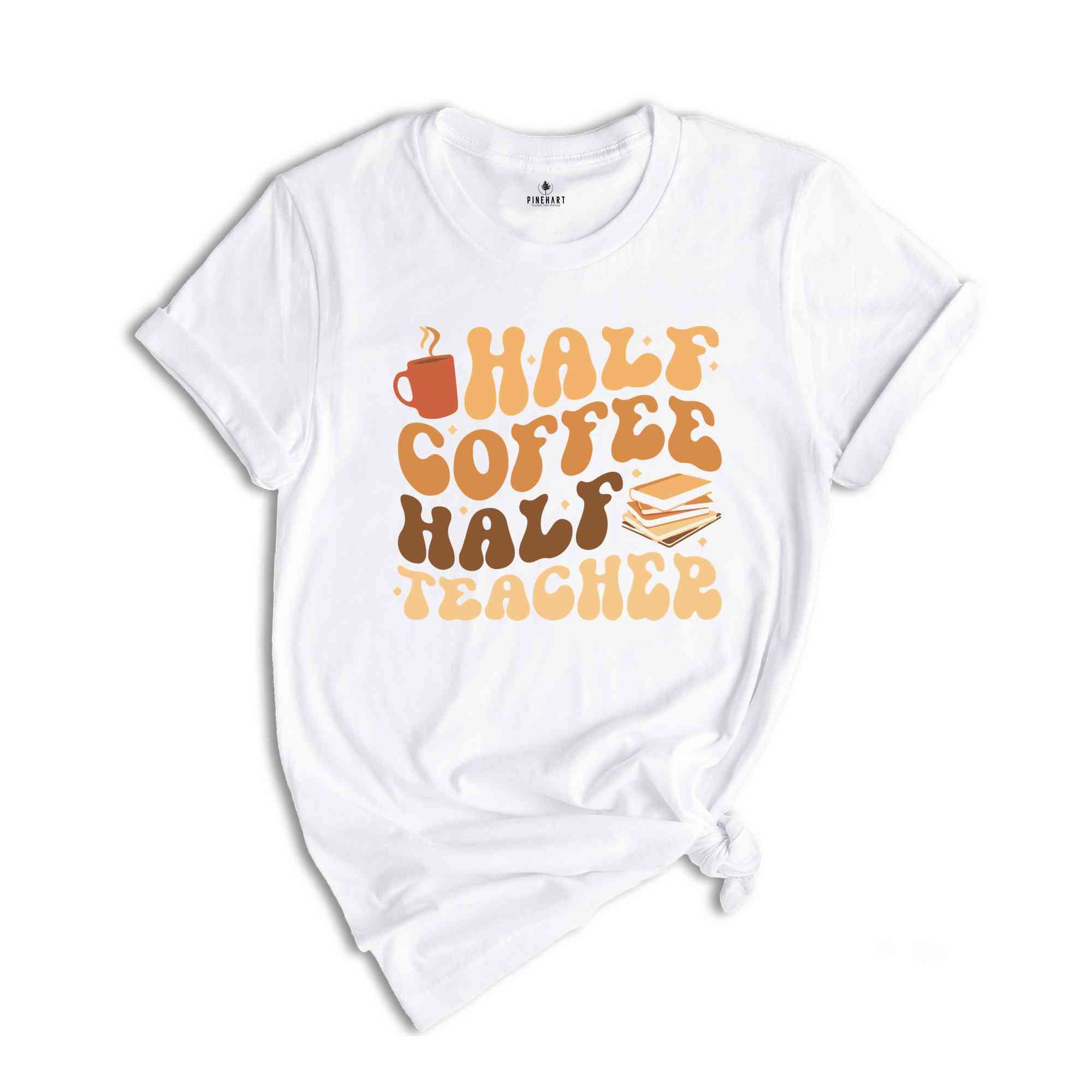 Half Coffee Half Teacher Shirt, Gift For Teacher, Kindergarten Teacher Tee, Coffee Lover Shirt, Teacher Appreciation Gift, Funny Teacher Tee