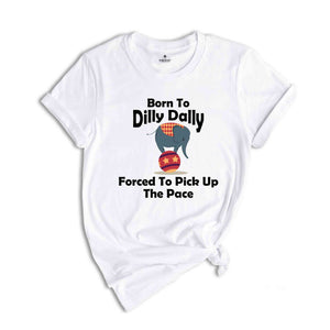 Born To Dilly Dally Forced To Pick Up The Pace Shirt, Funny Retro Shirt, Elephant Funny Shirt, Funny Sayings Shirt, Elephant Shirt