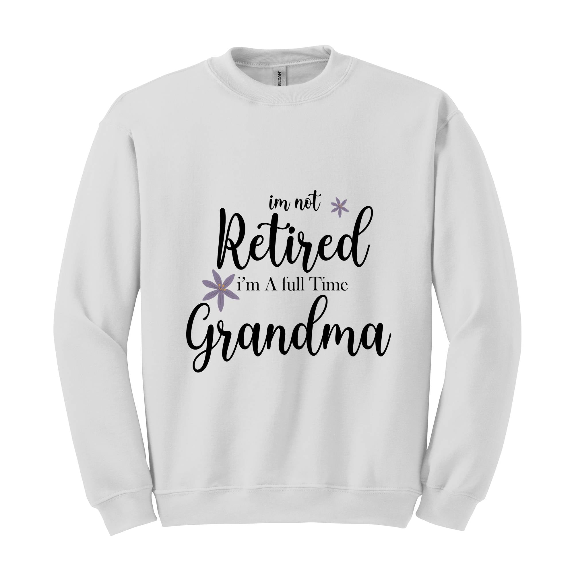 I'm Not Retired I'm a Full Time Grandma Sweatshirt, Retired Grandma Sweatshirt, Cute Grandma Sweater, Gift For Grandma