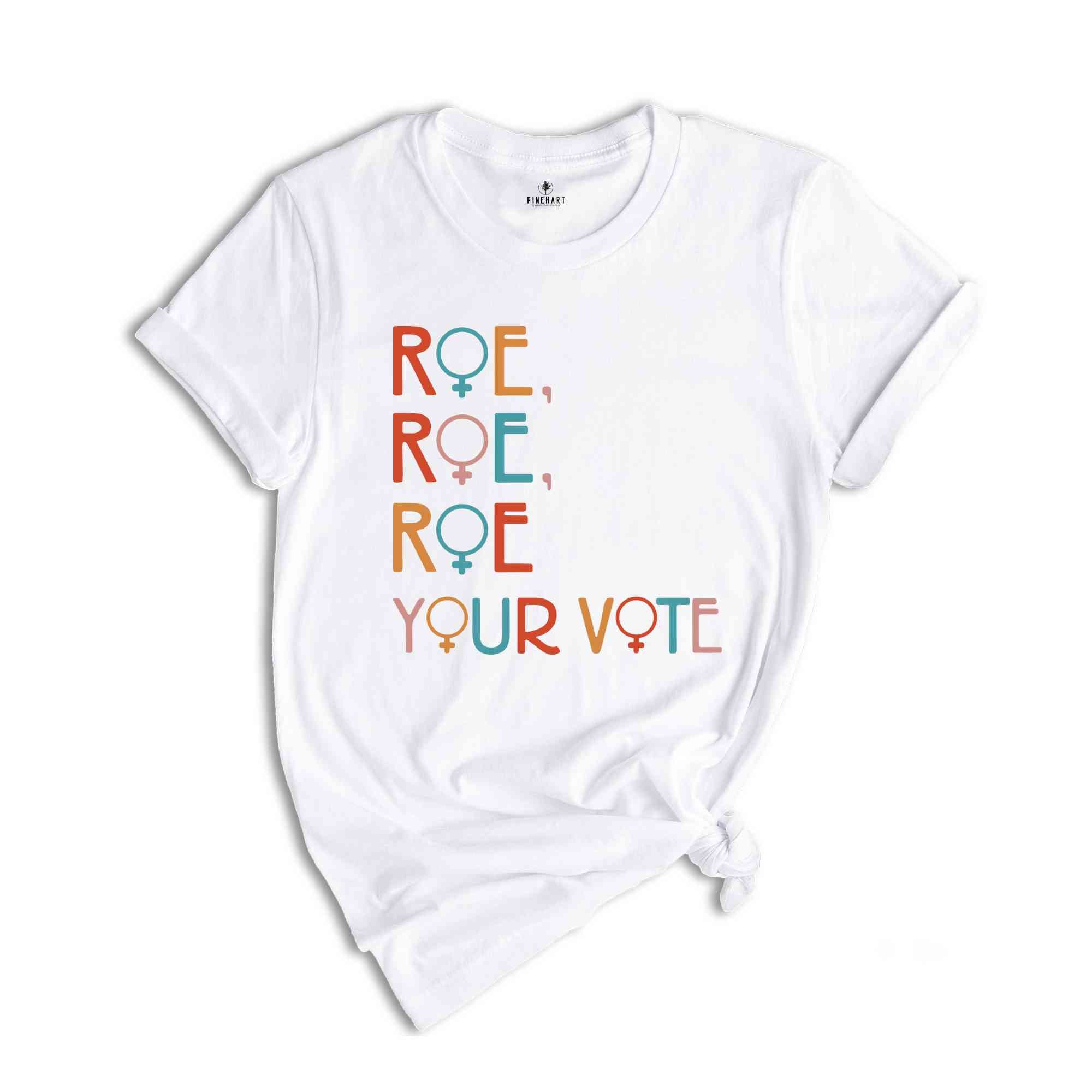 Roe Roe Roe Your Vote Shirt, Vote Shirt, Pro Choice Shirt, Feminist Shirt, Equality Shirt, Roe Your Vote Shirt, Equality Shirt, Rights Tee