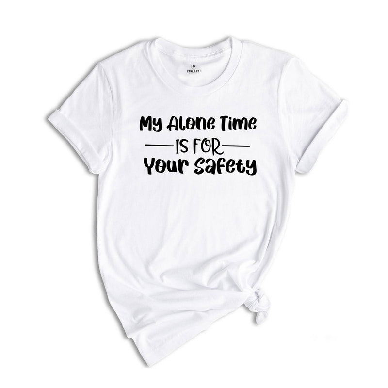 My Alone Time Is For Your Safety Shirt, I Want To Be Alone T-Shirt, Do Not Disturb Me Tee, Sarcastic Saying Shirt, Anti Social Shirt