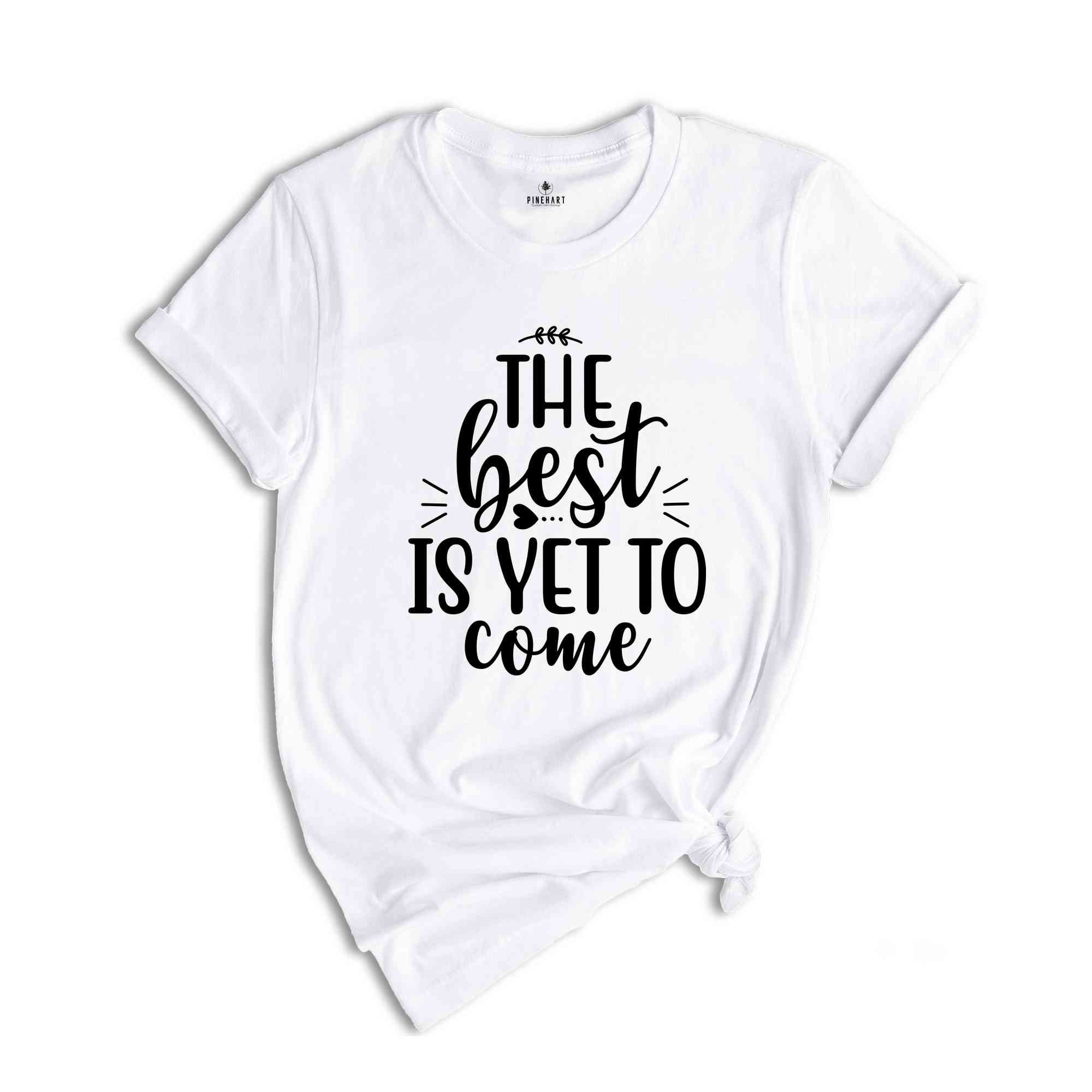 The Best Is Yet To Come Shirt, Choose Happy, Choose Happy Shirt, Inspirational Shirt, Choose Happy Inspirational Shirt, Positivity Shirt.