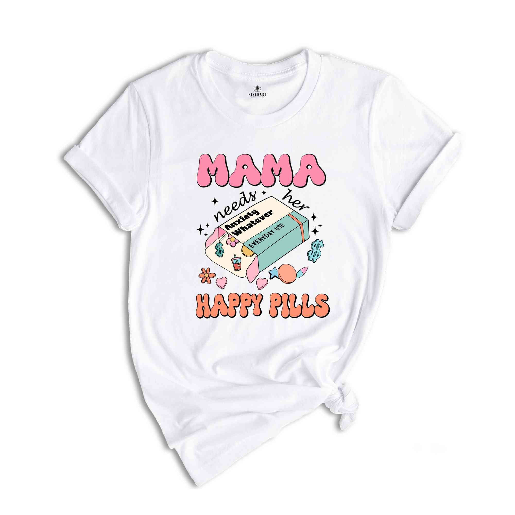 Mama Needs Her Happy Pills Shirt, Anxiety T-Shirt, Funny Mothers Day Shirt, Mental Health Mama Shirt