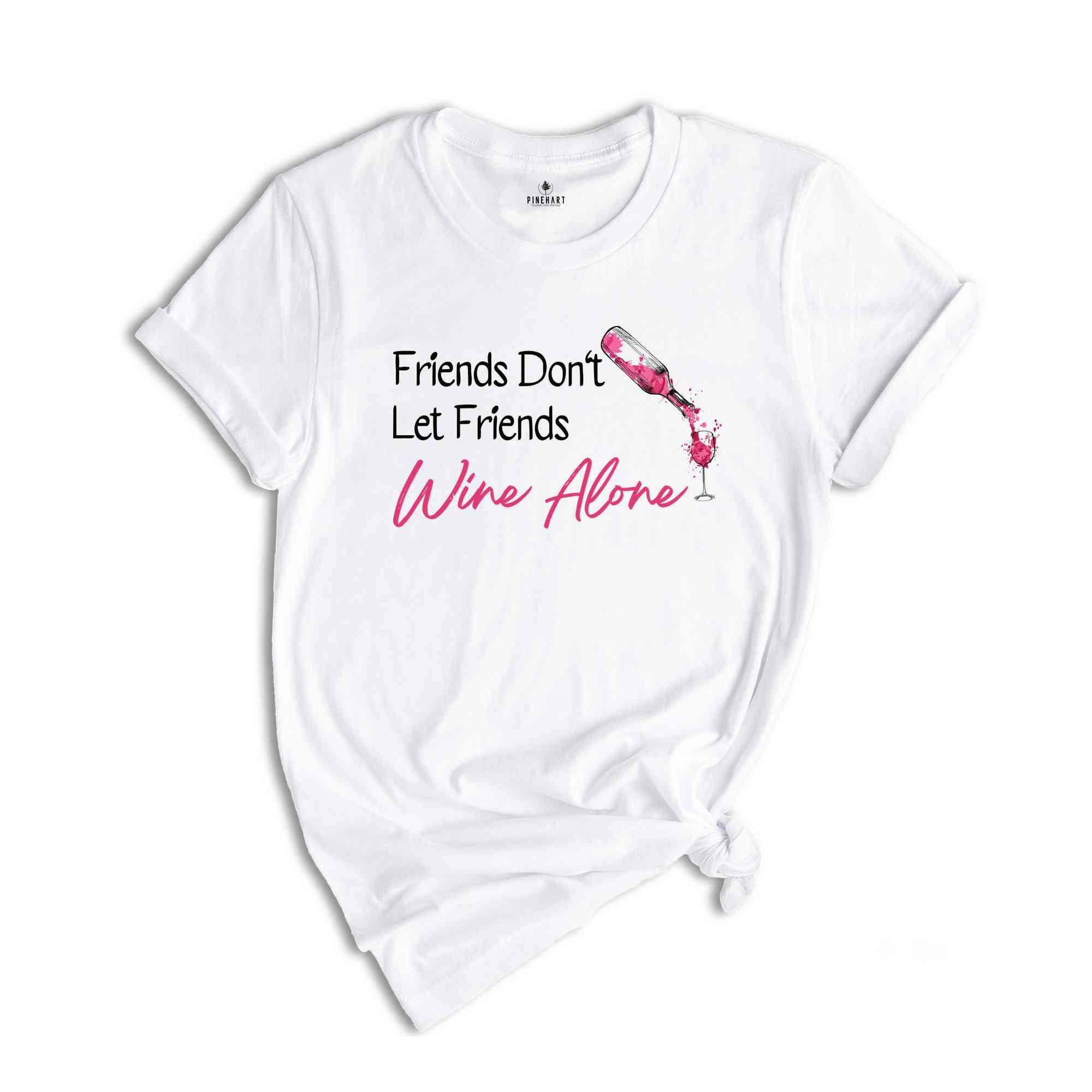 Friends Don't Let Friends Wine Alone Shirt, Girls Weekend T-Shirt, Drinking Wine Shirt, Girls Night Shirt, Best Friends Shirt