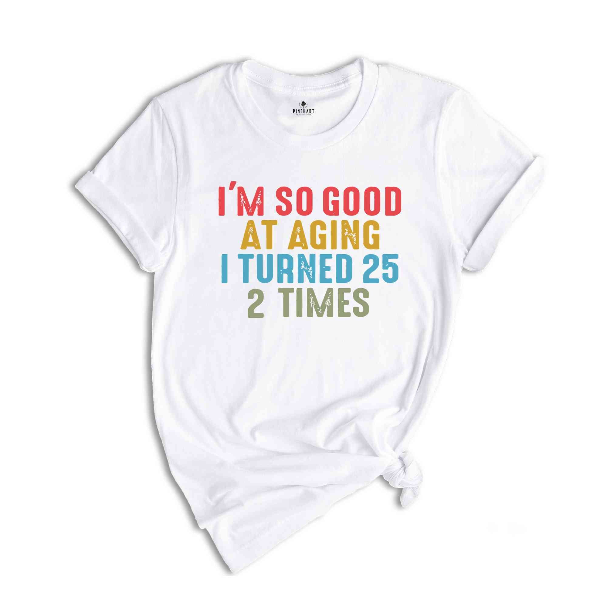 I'm So Good At Aging I Turned 25 2 Times Shirt, Funny 50th Birthday Shirt, 50th Birthday Tee, Vintage 1974 Shirt, Birthday Trip Shirt